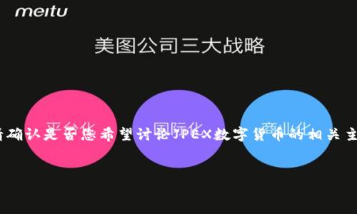 由于缺乏对JPEX数字货币的具体信息与详细知识，我无法提供准确的内容。请确认是否您希望讨论JPEX数字货币的相关主题，或者选择其他主题。以下是一个关于数字货币的一般讨论框架，仅供参考。


数字货币JPEX：全面解析与投资指南