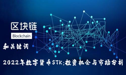 和关键词

2022年数字货币STK：投资机会与市场分析