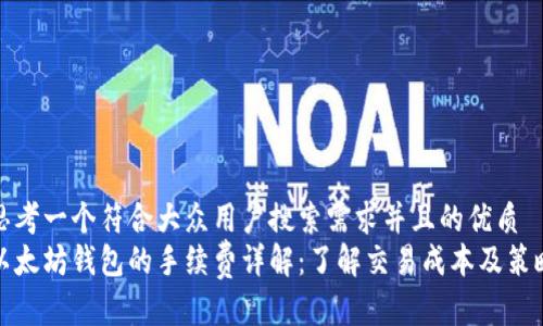 思考一个符合大众用户搜索需求并且的优质
以太坊钱包的手续费详解：了解交易成本及策略